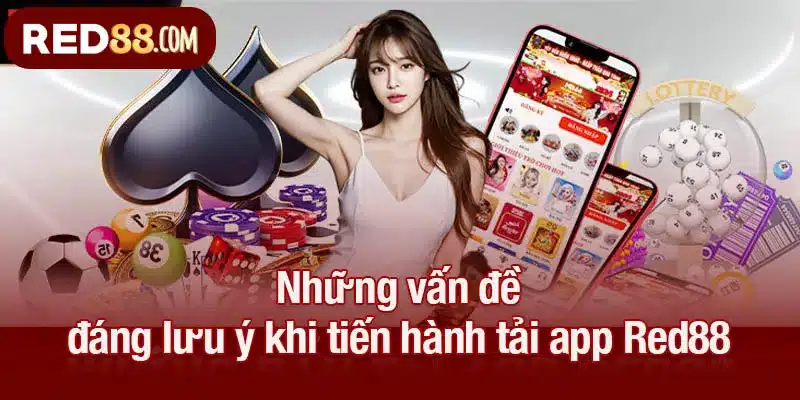 Những vấn đề đáng lưu ý khi tiến hành tải app Red88