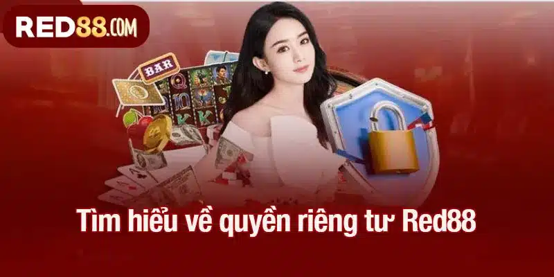Tìm hiểu về quyền riêng tư Red88